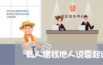 私人借钱他人说要起诉我