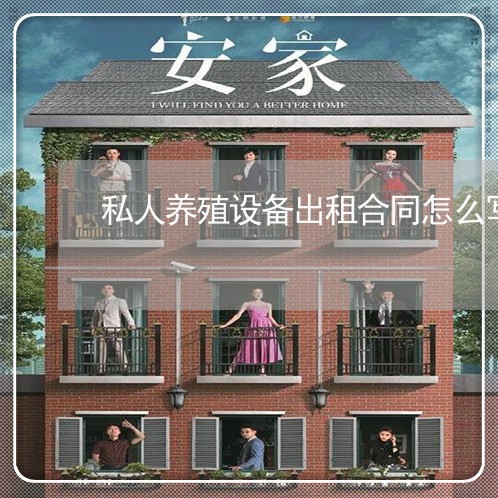 私人养殖设备出租合同怎么写/2023011638371 私人养殖设备出租合同怎么写/2023011638371