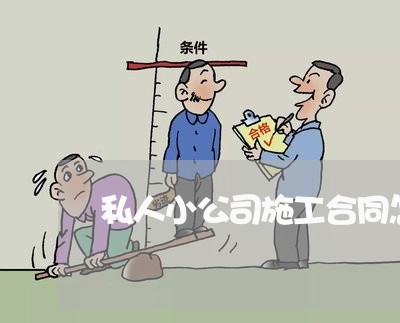 私人小公司施工合同怎么写/2023060326257