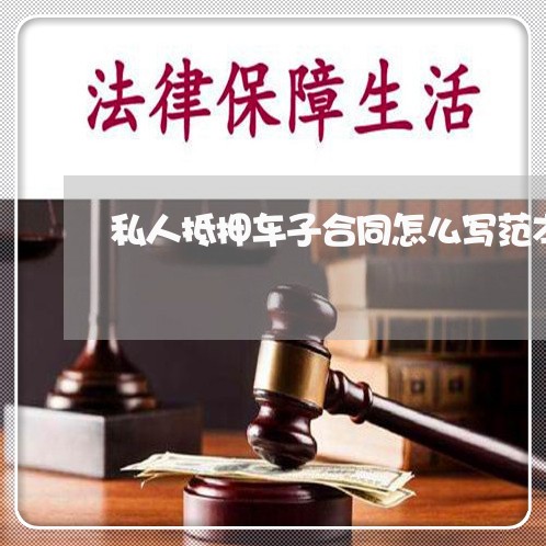 私人抵押车子合同怎么写范本/2023042118380