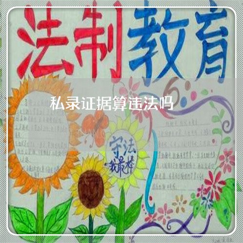 私录证据算违法吗 私录证据算违法吗
