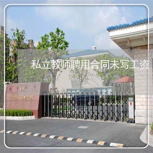 私立教师聘用合同未写工资/2023022707161 私立教师聘用合同未写工资/2023022707161