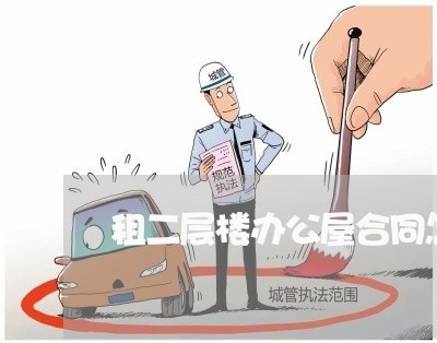 租二层楼办公屋合同怎么写/2023061691715