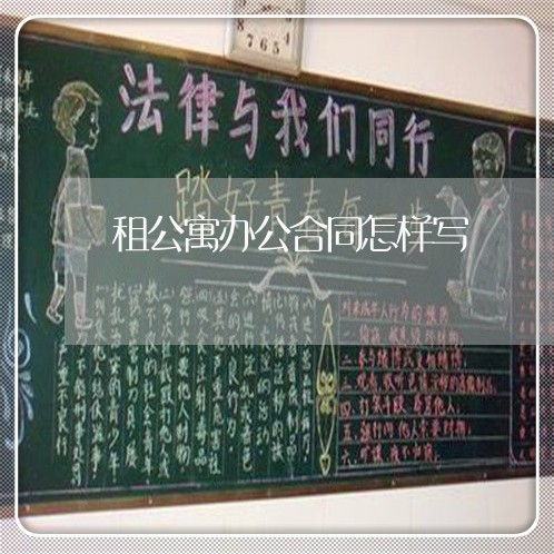 租公寓办公合同怎样写/2023022773936 租公寓办公合同怎样写/2023022773936
