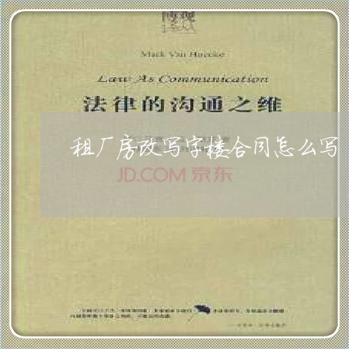 租厂房改写字楼合同怎么写/2023060830262