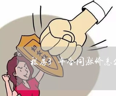 租房3年合同涨价怎么写/2023011688269 租房3年合同涨价怎么写/2023011688269