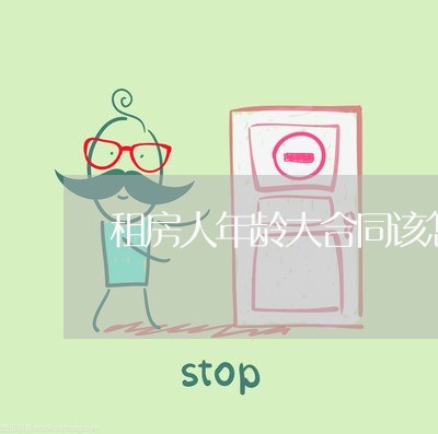 租房人年龄大合同该怎么写/2023041516059