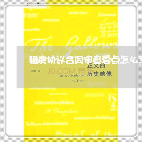租房协议合同审查要点怎么写 租房协议合同审查要点怎么写