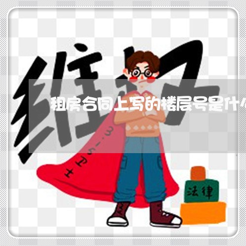 租房合同上写的楼层号是什么/2023060374817