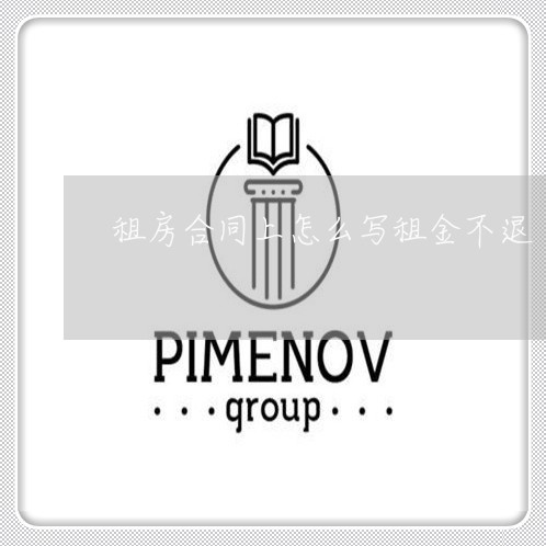 租房合同上怎么写租金不退/2023011667350 租房合同上怎么写租金不退/2023011667350