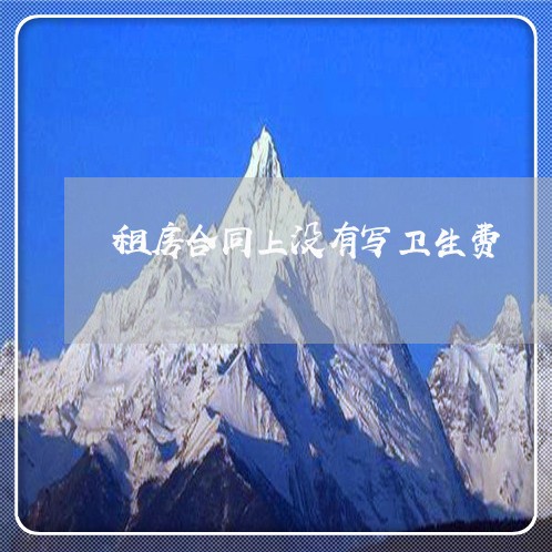 租房合同上没有写卫生费/2023042339271