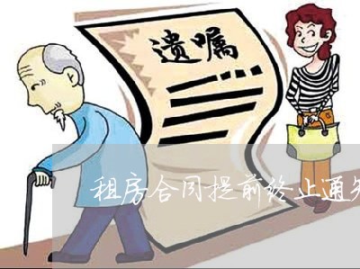 租房合同提前终止通知怎么写/2023011694815 租房合同提前终止通知怎么写/2023011694815