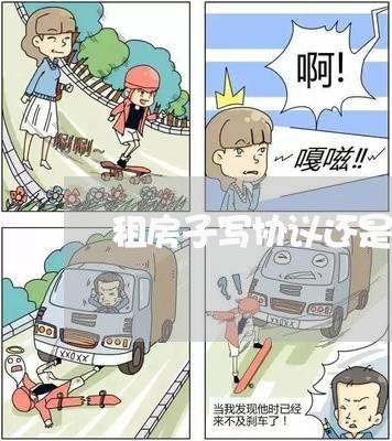 租房子写协议还是合同划算/2023041769261 租房子写协议还是合同划算/2023041769261