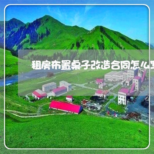 租房布置桌子改造合同怎么写/2023022657459