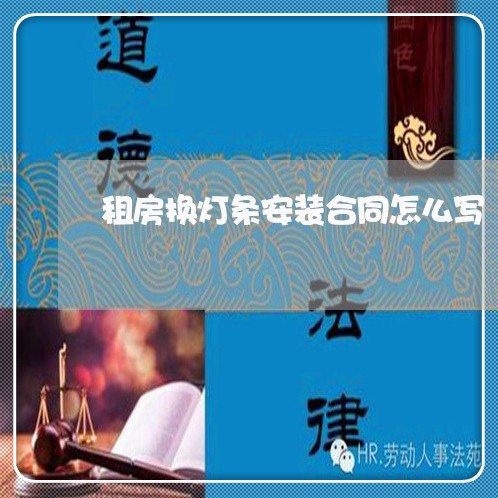 租房换灯条安装合同怎么写/2023011627462 租房换灯条安装合同怎么写/2023011627462