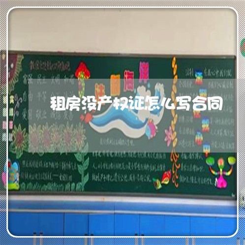 租房没产权证怎么写合同/2023060341606 租房没产权证怎么写合同/2023060341606