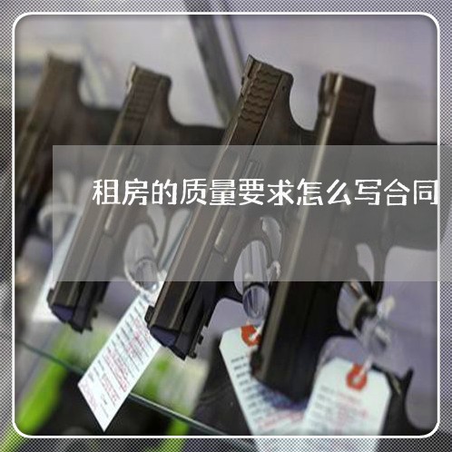租房的质量要求怎么写合同/2023040328160 租房的质量要求怎么写合同/2023040328160