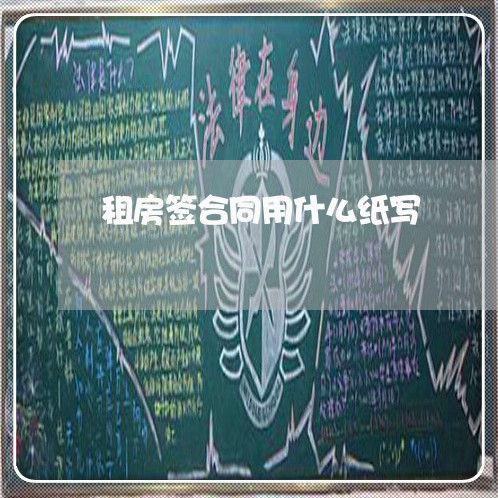 租房签合同用什么纸写/2023041225149 租房签合同用什么纸写/2023041225149