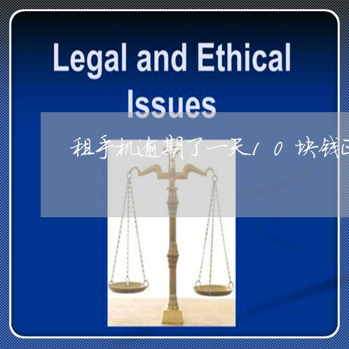 租手机逾期了一天10块钱正常吗