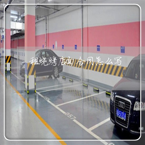租烧烤店面合同怎么写/2023041217845 租烧烤店面合同怎么写/2023041217845