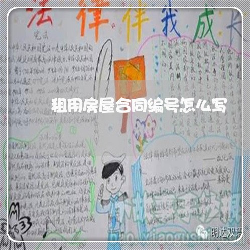 租用房屋合同编号怎么写/2023011651583 租用房屋合同编号怎么写/2023011651583