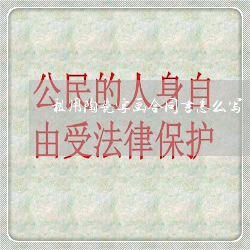 租用陶瓷字画合同书怎么写/2023041418461