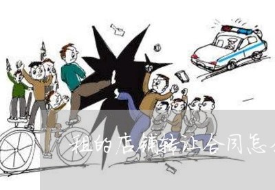 租的店铺转让合同怎么写/2023011644369 租的店铺转让合同怎么写/2023011644369