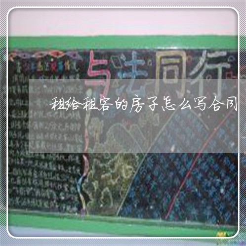 租给租客的房子怎么写合同/2023011771694 租给租客的房子怎么写合同/2023011771694