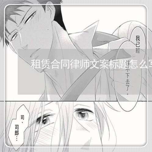 租赁合同律师文案标题怎么写/2023022704048 租赁合同律师文案标题怎么写/2023022704048