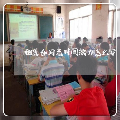 租赁合同无时间效力怎么写/2023022713938