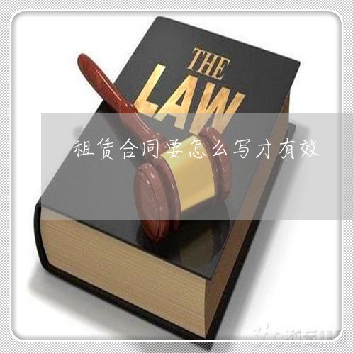 租赁合同要怎么写才有效/2023011760626 租赁合同要怎么写才有效/2023011760626
