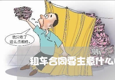 租车合同要主意什么呢怎么写/2023042015960