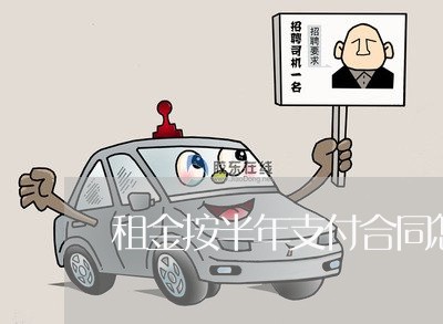 租金按半年支付合同怎么写/2023022638362 租金按半年支付合同怎么写/2023022638362