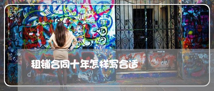 租铺合同十年怎样写合适/2023060648624