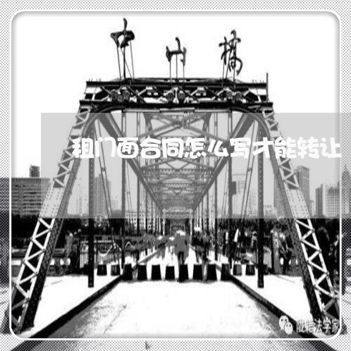 租门面合同怎么写才能转让/2023040928340 租门面合同怎么写才能转让/2023040928340