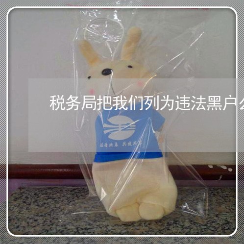 税务局把我们列为违法黑户么 税务局把我们列为违法黑户么