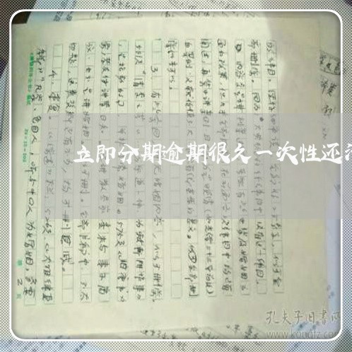 立即分期逾期很久一次性还清 立即分期逾期很久一次性还清
