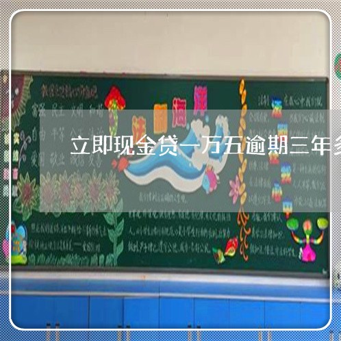 立即现金贷一万五逾期三年多 立即现金贷一万五逾期三年多