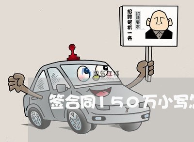 签合同150万小写怎么写/2023041110273 签合同150万小写怎么写/2023041110273