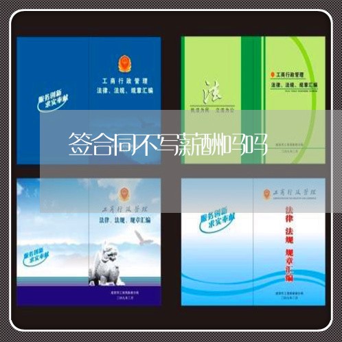 签合同不写薪酬吗吗/2023041043948 签合同不写薪酬吗吗/2023041043948
