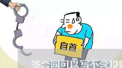 签合同可以写不含税吗/2023041585837