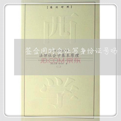 签合同时会让写身份证号吗/2023061644127