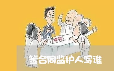 签合同监护人写谁/2023041064704