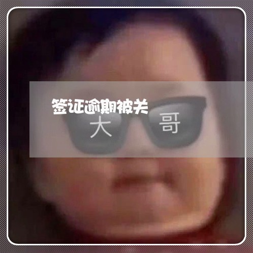 签证逾期被关 签证逾期被关