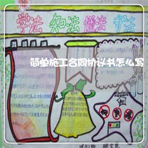 简单施工合同协议书怎么写/2023041650694 简单施工合同协议书怎么写/2023041650694