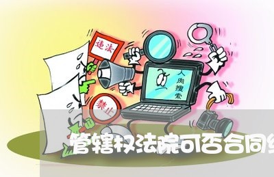 管辖权法院可否合同约定