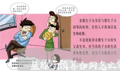 篮球场预算合同怎么写/2023022604959 篮球场预算合同怎么写/2023022604959