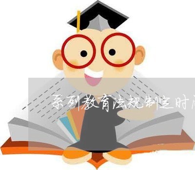 系列教育法规制定时间 系列教育法规制定时间