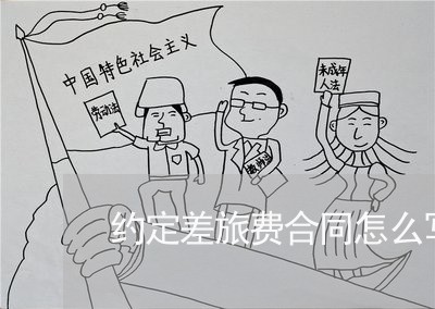 约定差旅费合同怎么写/2023022670492