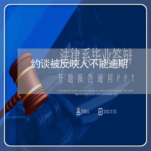 约谈被反映人不能逾期